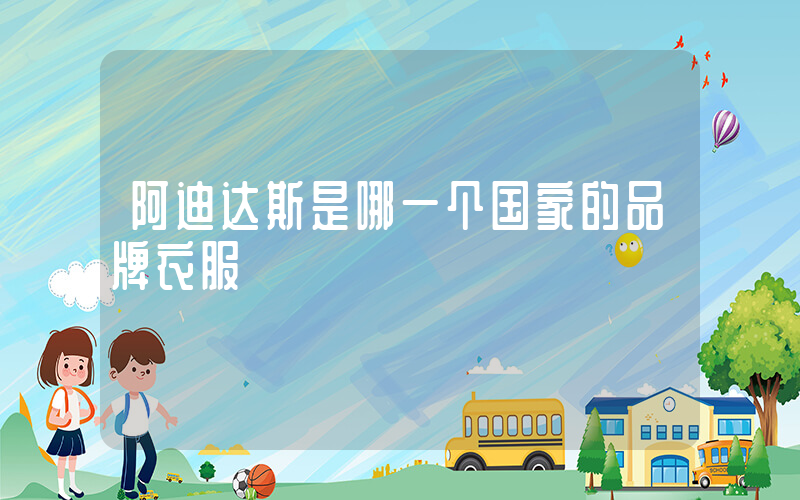 阿迪达斯是哪一个国家的品牌衣服插图