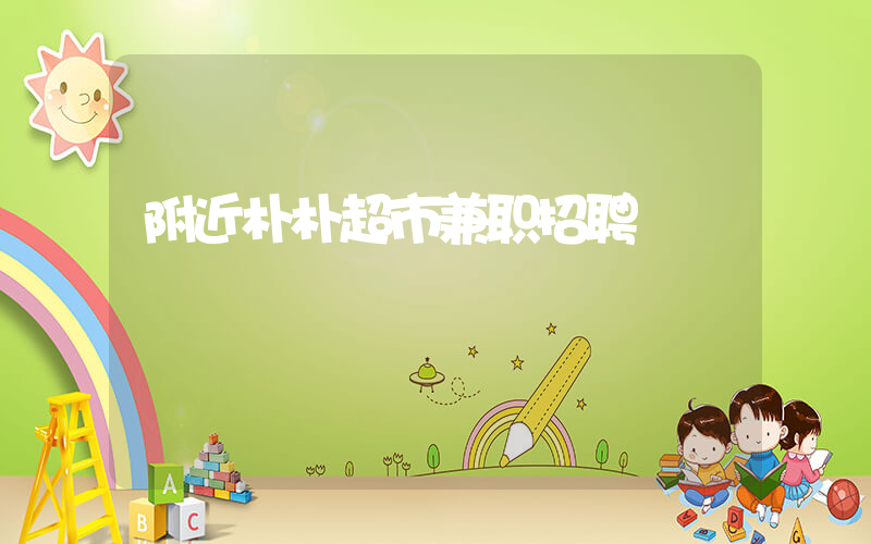 附近朴朴超市兼职招聘插图