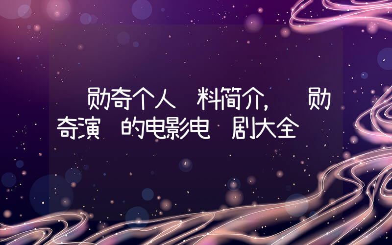 陈勋奇个人资料简介，陈勋奇演过的电影电视剧大全插图