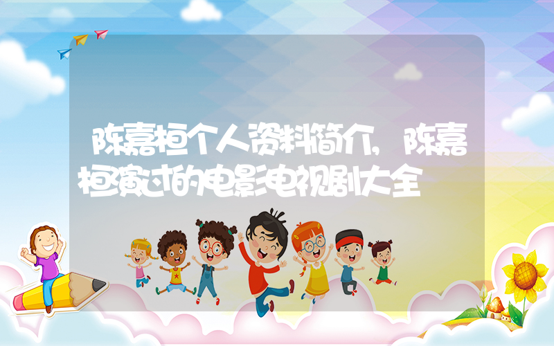 陈嘉桓个人资料简介,陈嘉桓演过的电影电视剧大全插图 陈嘉桓个人资料简介,陈嘉桓演过的电影电视剧大全插图