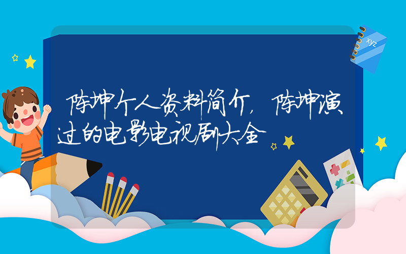 陈坤个人资料简介，陈坤演过的电影电视剧大全插图