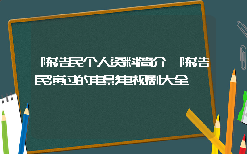 陈浩民个人资料简介,陈浩民演过的电影电视剧大全插图 陈浩民个人资料简介,陈浩民演过的电影电视剧大全插图