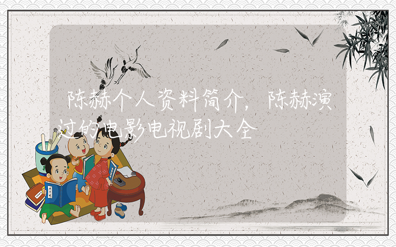 陈赫个人资料简介，陈赫演过的电影电视剧大全插图