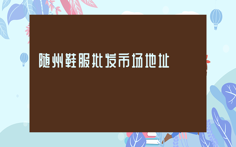 随州鞋服批发市场地址插图