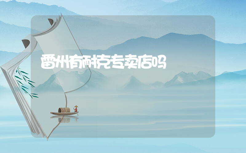 雷州有耐克专卖店吗插图