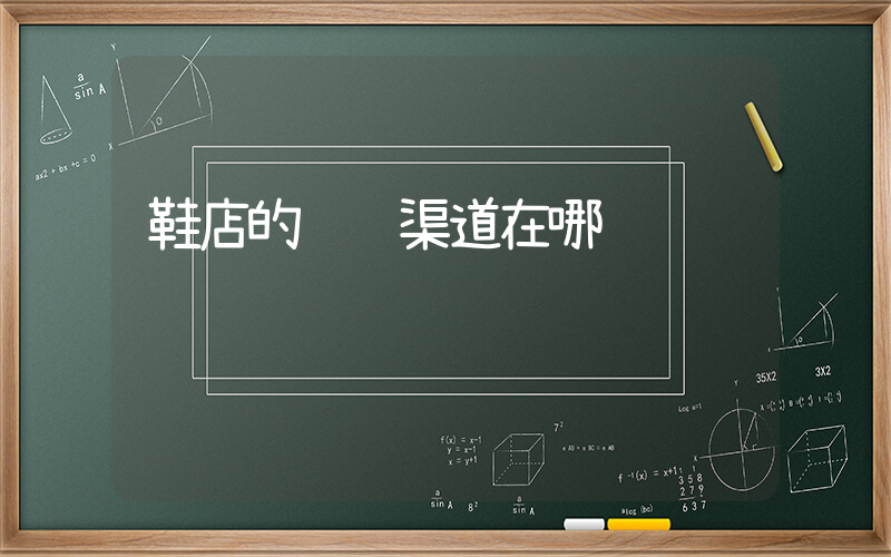 鞋店的进货渠道在哪插图