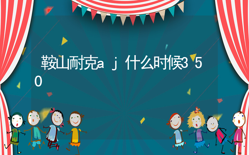 鞍山耐克aj什么时候350插图