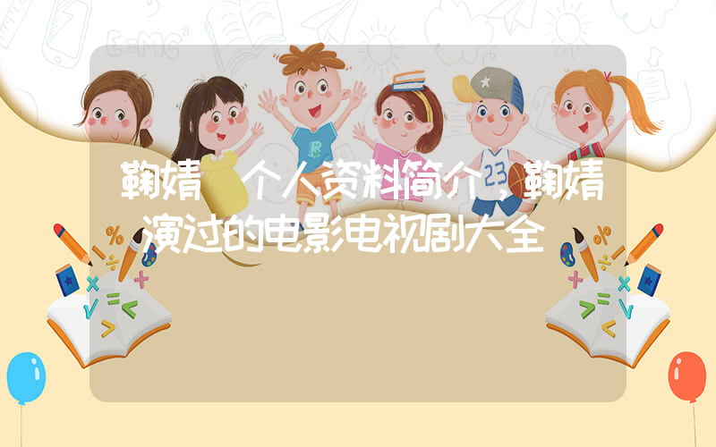 鞠婧祎个人资料简介，鞠婧祎演过的电影电视剧大全插图
