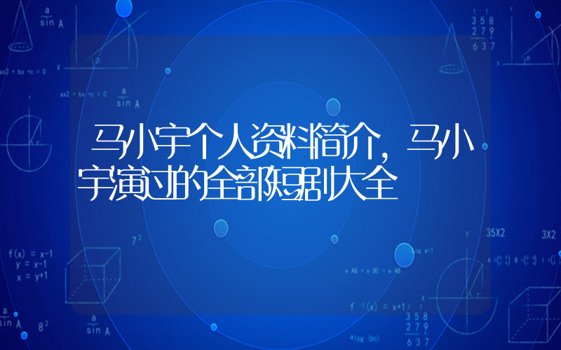 马小宇个人资料简介,马小宇演过的全部短剧大全插图 马小宇个人资料简介,马小宇演过的全部短剧大全插图