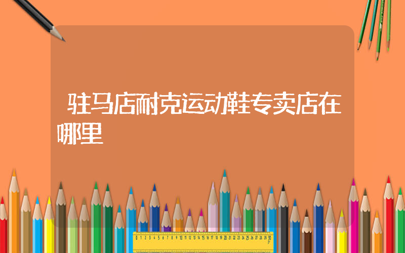 驻马店耐克运动鞋专卖店在哪里插图