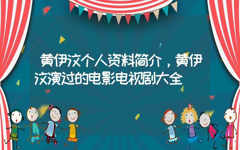 黄伊汶个人资料简介，黄伊汶演过的电影电视剧大全插图