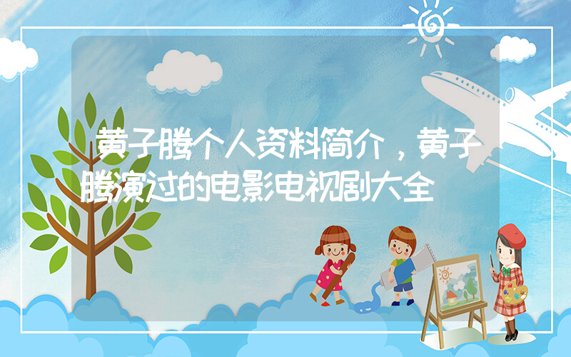 黄子腾个人资料简介，黄子腾演过的电影电视剧大全插图
