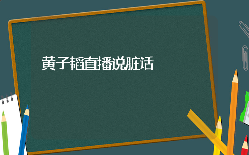 黄子韬直播说脏话插图
