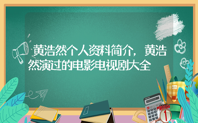 黄浩然个人资料简介，黄浩然演过的电影电视剧大全插图