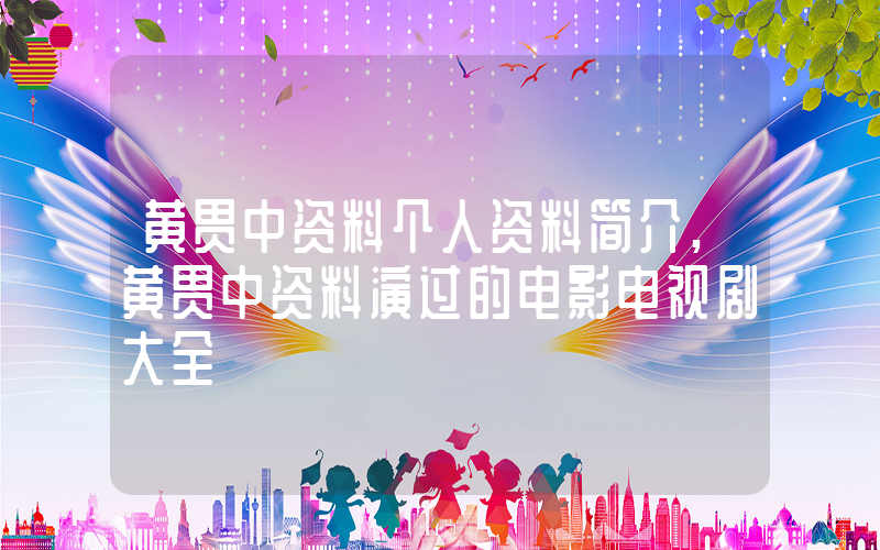 黄贯中资料个人资料简介,黄贯中资料演过的电影电视剧大全插图 黄贯中资料个人资料简介,黄贯中资料演过的电影电视剧大全插图