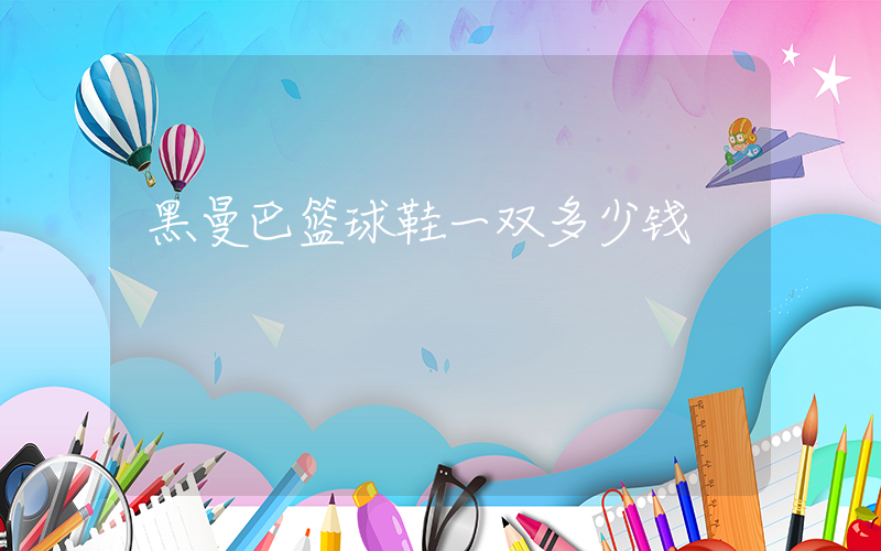 黑曼巴篮球鞋一双多少钱插图
