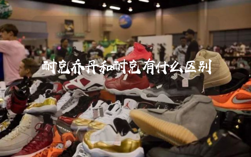 耐克乔丹和耐克有什么区别插图