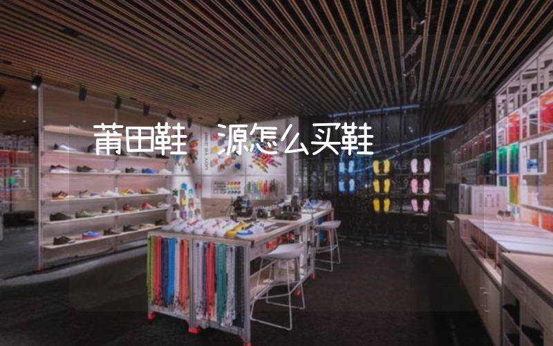 莆田鞋货源怎么买鞋插图